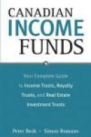 Canadian Income Funds: Your Complete Guide to Income Trusts, Royalty Trusts and Real Estate Investme -- Bok 9780470158234