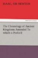 The Chronology of Ancient Kingdoms Amended to Which Is Prefix'd, a Short Chronicle from the First Memory of Things in Europe, to the Conquest of Persi -- Bok 9783842479395