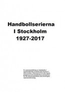 Handbollserierna i Stockholm 1927-2017 -- Bok 9789198318111