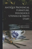 Antique Provencal Furniture, Household Utensils & Objets D'art -- Bok 9781013312700