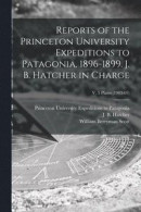 Reports of the Princeton University Expeditions to Patagonia, 1896-1899. J. B. Hatcher in Charge; v. 5 plates (1903-05) -- Bok 9781015298217