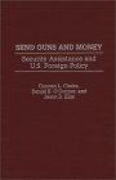 Send Guns and Money: Security Assistance and U.S. Foreign Policy -- Bok 9780275959913