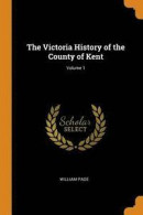 The Victoria History of the County of Kent; Volume 1 -- Bok 9780343040581