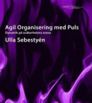 Agil Organisering med Puls : dynamik på osäkerhetens arena -- Bok 9789163924606