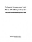 Potential Consequences of Public Release of Food Safety and Inspection Service Establishment-Specific Data -- Bok 9780309224680