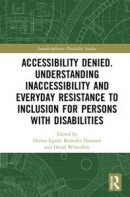 Accessibility Denied. Understanding Inaccessibility and Everyday Resistance to Inclusion for Persons with Disabilities -- Bok 9780367637286