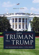 Från Truman till Trump - Om religionens roll i Vita huset -- Bok 9789177771425