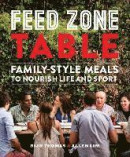 Feed Zone Table: Family-Style Meals to Nourish Life and Sport -- Bok 9781937715403