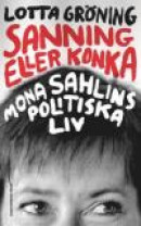Sanning eller konka : Mona Sahlins politiska liv -- Bok 9789100160265