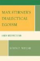 Max Stirner's Dialectical Egoism: A New Interpretation -- Bok 9780739141564