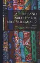 A Thousand Miles Up the Nile, Volumes 1-2 -- Bok 9781015504387