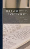 The Everlasting Righteousness; Or, How Shall Man Be Just With God? -- Bok 9781015458291