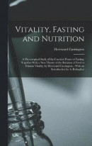 Vitality, Fasting and Nutrition; a Physiological Study of the Curative Power of Fasting, Together With a new Theory of the Relation of Food to Human Vitality, by Hereward Carrington... With an -- Bok 9781015437340