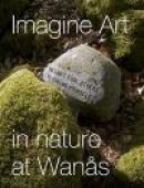 Imagine Art : in nature at Wanås -- Bok 9789185581757
