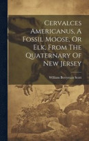 Cervalces Americanus, A Fossil Moose, Or Elk, From The Quaternary Of New Jersey -- Bok 9781021001443