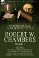 The Collected Supernatural and Weird Fiction of Robert W. Chambers: Volume 1-Including One Novel 'Th -- Bok 9780857061911