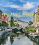 Fifty Places to Travel Solo: Travel Experts Share the World's Greatest Solo Destinations -- Bok 9781419773631