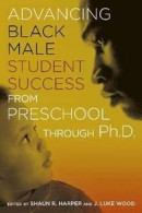 Advancing Black Male Student Success from Preschool Through PhD -- Bok 9781620361849