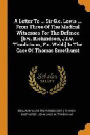 A Letter to ... Sir G.C. Lewis ... from Three of the Medical Witnesses for the Defence [b.W. Richardson, J.L.W. Thudichum, F.C. Webb] in the Case of Thomas Smethurst -- Bok 9780353378520
