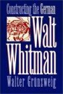 Constructing the German Walt Whitman -- Bok 9780877454823