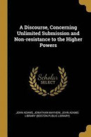 A Discourse, Concerning Unlimited Submission and Non-Resistance to the Higher Powers -- Bok 9780530413204