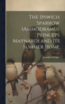 The Ipswich Sparrow (Ammodramus Princeps Maynard) and Its Summer Home -- Bok 9781020904431