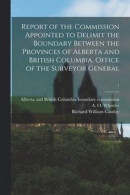 Report of the Commission Appointed to Delimit the Boundary Between the Provinces of Alberta and British Columbia. Office of the Surveyor General; 1 -- Bok 9781014452986