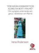 För några kvinnor tycks aldrig ha bott i Malmö" : om synlighet, erkännade och genus i berättelser om -- Bok 9789198105841