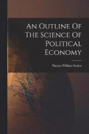 An Outline Of The Science Of Political Economy -- Bok 9781015696549