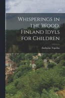 Whisperings in the Wood, Finland Idyls for Children -- Bok 9781015991941