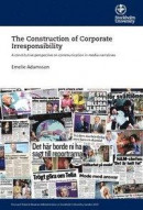 The Construction of Corporate Irresponsibility : A constitutive perspective on communication in media narratives -- Bok 9789179111007
