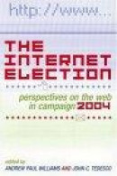 The Internet Election: Perspectives on the Web in Campaign 2004 (Communication, Media, and Politics) -- Bok 9780742540965