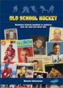 Old school hockey : hockeyns historia berättad av spelarna som var med och skrev den -- Bok 9789197992930