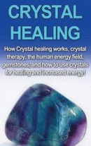 Crystal Healing: How crystal healing works, crystal therapy, the human energy field, gemstones, and how to use crystals for healing and -- Bok 9781761033193