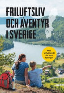Friluftsliv och äventyr i Sverige : Med utflyktsmål för hela familjen -- Bok 9789155269432