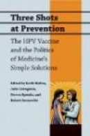 Three Shots at Prevention: The HPV Vaccine and the Politics of Medicine's Simple Solution -- Bok 9780801896729