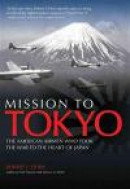 Mission to Tokyo: The American Airmen Who Took the War to the Heart of Japan -- Bok 9780760341223