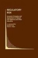 Regulatory Risk: Economic Principles and Applications to Natural Gas Pipelines and Other Industries -- Bok 9781461364214