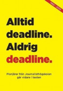 Alltid deadline, aldrig deadline : Pionjärer från journalisthögskolan går vidare i texten -- Bok 9789188263889