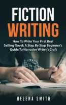 Fiction Writing: How to Write Your First Best Selling Novel; A Step by Step Beginner's Guide to Narrative Writer's Craft -- Bok 9781724717191