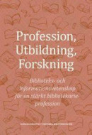 Profession, utbildning, forskning : biblioteks- och informationsvetenskap för en stärkt bibliotekari -- Bok 9789170003622