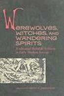 Werewolves, Witches, and Wandering Spirits: Traditional Belief and Folklore in Early Modern Europe -- Bok 9781931112093