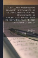 Miscellany Presented To Kuno Meyer By Some Of His Friends And Pupils On The Occasion Of His Appointment To The Chair Of Celtic Philology In The University Of Berlin -- Bok 9781019315910