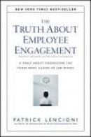 The Truth About Employee Engagement: A Fable About Addressing the Three Root Causes of Job Misery (J -- Bok 9781119237983