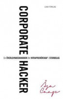 Corporate hacker : en överlevnadshandbok för intraprenörskap i storbolag -- Bok 9789188959539
