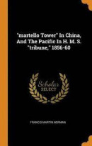 Martello Tower in China, and the Pacific in H. M. S. Tribune, 1856-60 -- Bok 9780343372521