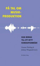 På tal om musikproduktion : elva bidrag till ett nytt kunskapsområde -- Bok 9789188316615