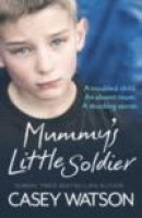 Mummy's Little Soldier: A troubled child. An absent mum. A shocking secret -- Bok 9780007595150