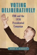 Voting Deliberatively: FDR and the 1936 Presidential Campaign (Rhetoric and Democratic Deliberation) -- Bok 9780271066486