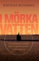 I mörka vatten : hur svenska folket fördes bakom ljuset i ubåtsfrågan -- Bok 9789173433211